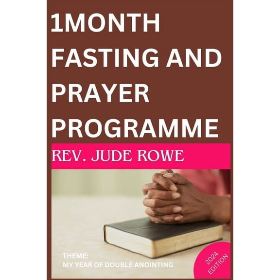 Rev. Jude Rowe Fasting and Prayer Book: 1MONTH FASTING AND PRAYER PROGRAMME 2024 Edition: My Year of Double Anointing (Paperback)