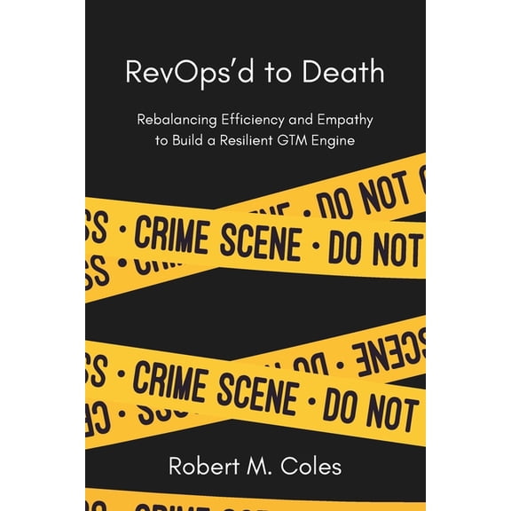 RevOps'd to Death: Rebalancing Efficiency and Empathy to Build a Resilient GTM Engine, (Paperback)