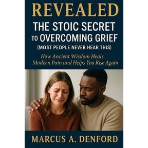 Revealed: The Stoic Secret to Overcoming Grief (Most People Never Hear This): How Ancient Wisdom Heals Modern Pain and H, (Paperback)