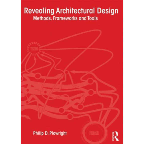 Revealing Architectural Design: Methods, Frameworks and Tools, (Paperback)