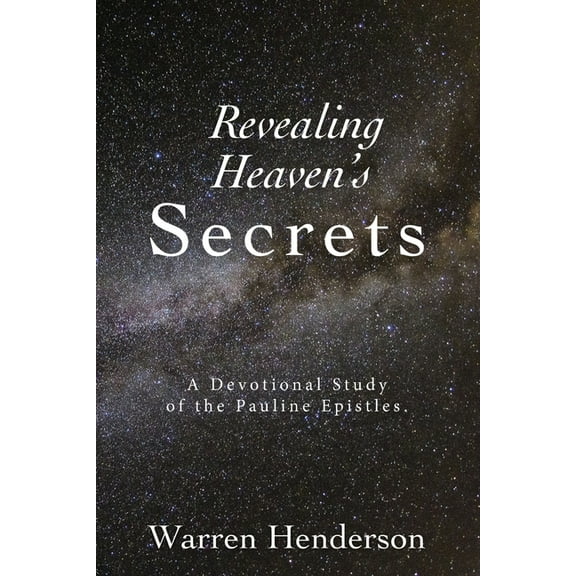Revealing Heaven's Secrets - A Devotional Study of the Pauline Epistles, (Paperback)
