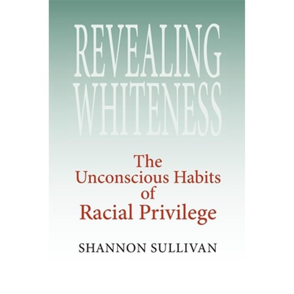 Pre-Owned Revealing Whiteness : The Unconscious Habits of Racial Privilege (Paperback) 9780253218483
