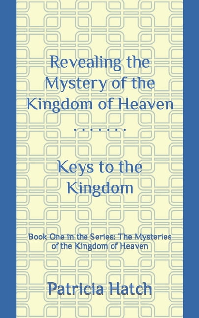Revealing the Mystery of the Kingdom of Heaven: Keys to the Kingdom ...