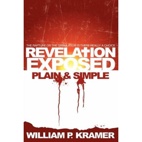 Revelation Exposed Plain & Simple: The Rapture or the Tribulation: Is There Really a Choice, (Paperback)