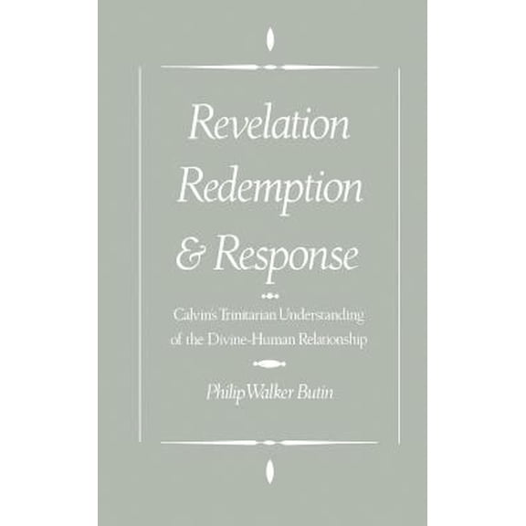 Pre-Owned Revelation, Redemption, and Response: Calvin's Trinitarian Understanding of the Divine (Hardcover 9780195086003) by Philip Walker Butin