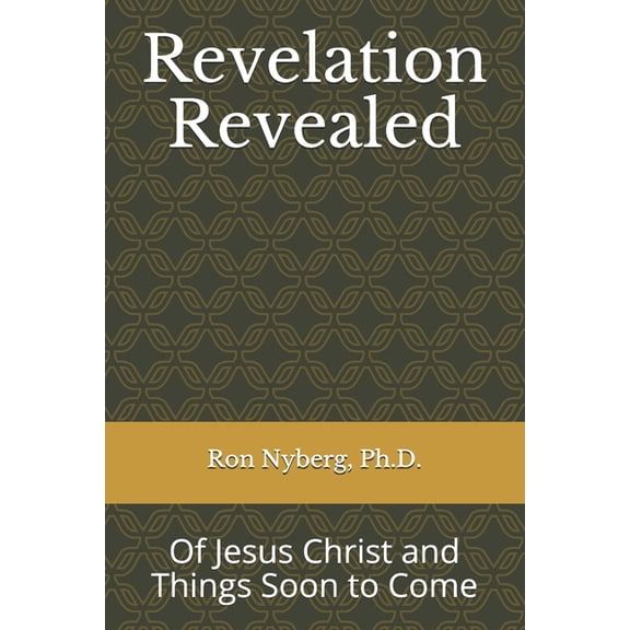 Revelation Revealed: Of Jesus Christ and Things Soon to Come, (Paperback)