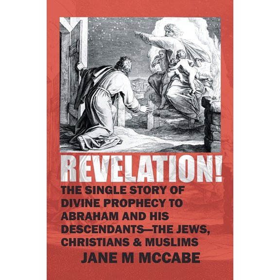 Revelation: The Single Story of Divine Prophecy to Abraham and His Descendants- The Jews, Christians, and Muslims, (Paperback)