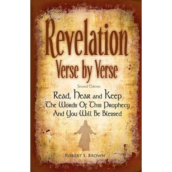 Revelation Verse By Verse, Second Edition (Large Print) Read, Hear and Keep the Words of this Prophecy and You Will Be Blessed: Interpretation and Prepared Notes for Each Verse of the Book of Revelati