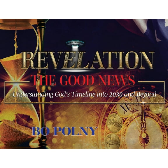Revelation the Good News: Understanding God's Timeline Into 2030 and Beyond, (Hardcover)