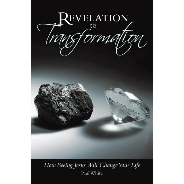 Revelation to Transformation How Seeing Jesus Will Change Your Life