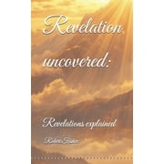 The Scripture Unlocked Revelation uncovered Revelations explained, Paperback