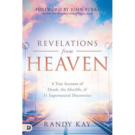 Revelations from Heaven: A True Account of Death, the Afterlife, and 31 Supernatural Discoveries (Paperback) by Randy Kay, John Burke