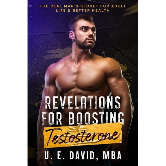 Revelations for Boosting Testosterone: The Real Man's Secret for Adult Life & Better Health, (Paperback)