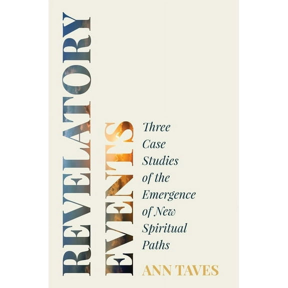 Revelatory Events: Three Case Studies of the Emergence of New Spiritual Paths, (Paperback)