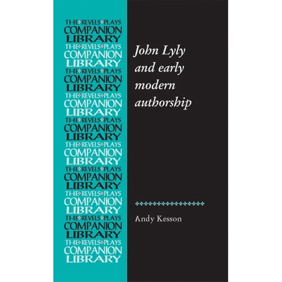 Revels Plays Companion Library John Lyly and Early Modern Authorship, (Paperback)