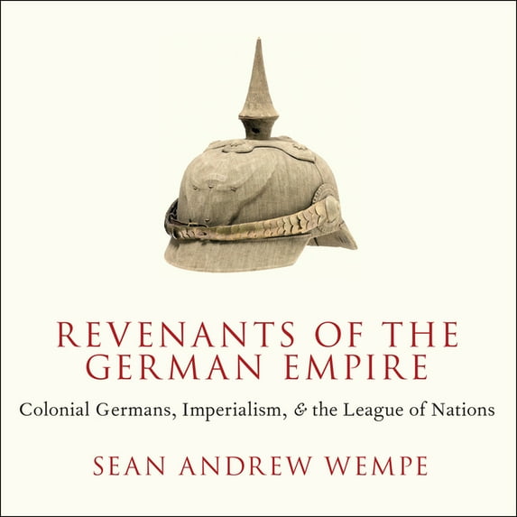 Revenants of the German Empire: Colonial Germans, Imperialism and the League of Nations (Audiobook)