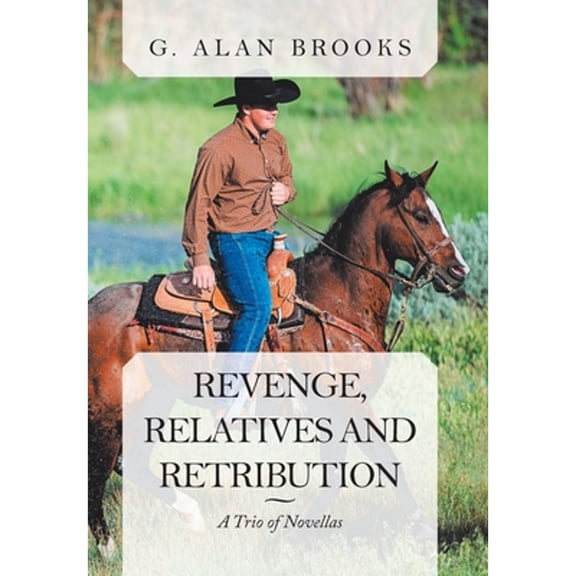 Revenge, Relatives and Retribution: A Trio of Novellas (Hardcover) by G Alan Brooks