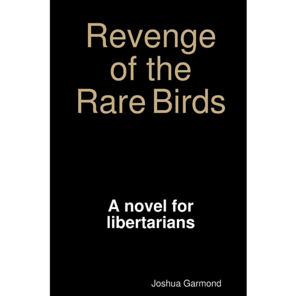 Revenge of the Rare Birds: A novel for libertarians, conservatives, and other lovers of freedom, (Paperback)