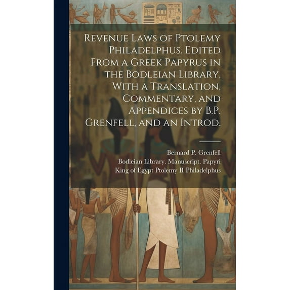 Revenue Laws of Ptolemy Philadelphus. Edited From a Greek Papyrus in the Bodleian Library, With a Translation, Commentary, and Appendices by B.P. Grenfell, and an Introd. (Hardcover)