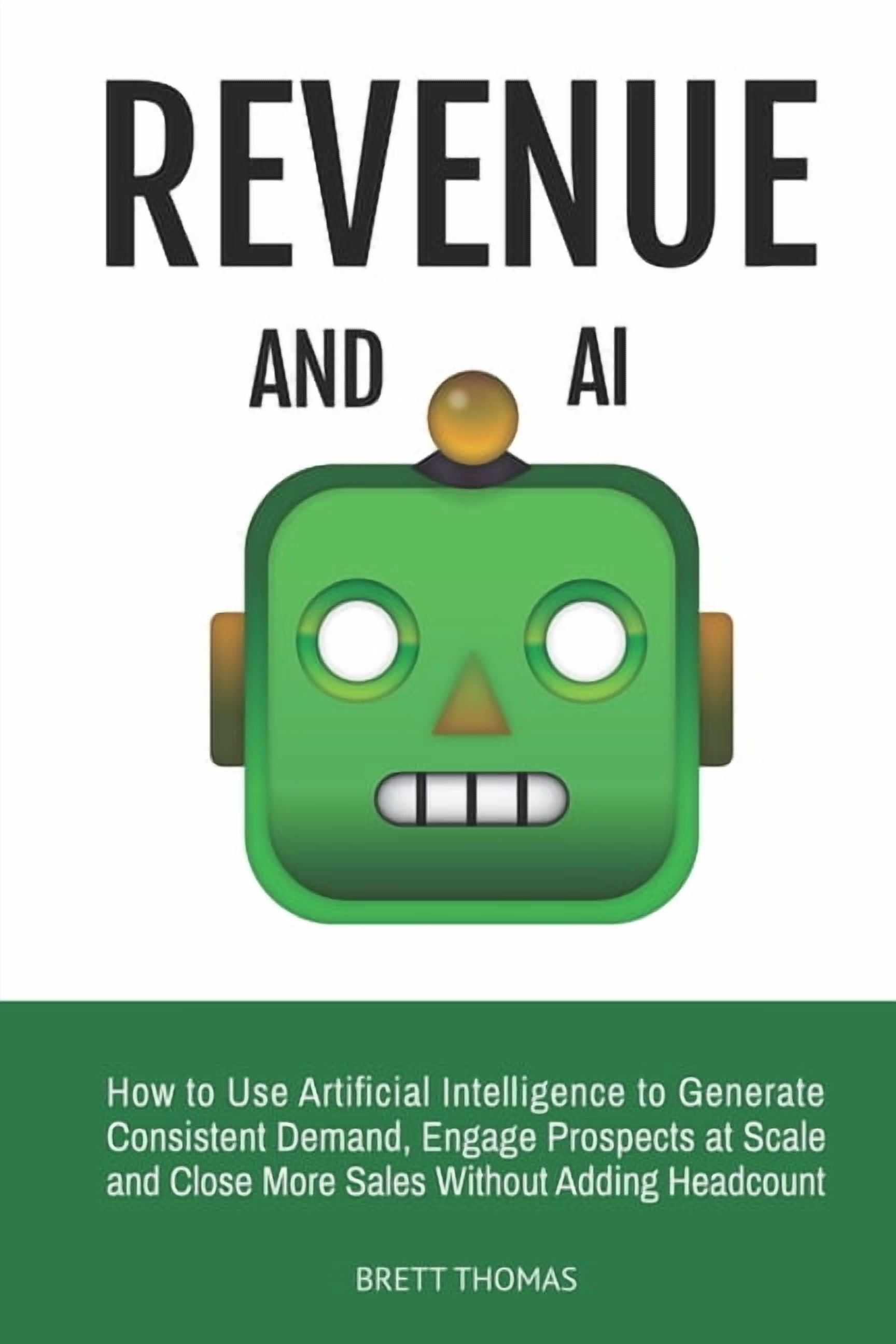 Revenue and AI: How to Use Artificial Intelligence to Generate Consistent Demand, Engage Prospects at Scale and Close Mo, (Paperback)