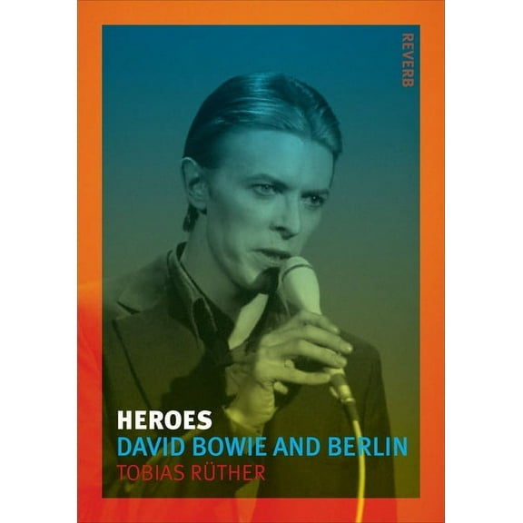 Reverb: Heroes : David Bowie and Berlin (Paperback)