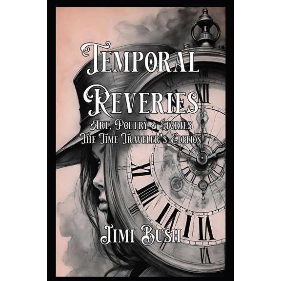 Reveries Temporal Reveries: Art, Poems and Stories: The Time Traveler's Edition, (Paperback)