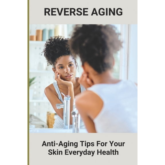 Reverse Aging : Anti-Aging Tips For Your Skin - Everyday Health: Hair Take Care (Paperback)