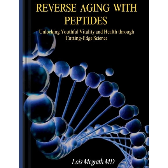 Reverse Aging with Peptides: Unlocking Youthful Vitality and Health through Cutting-Edge Science, (Paperback)