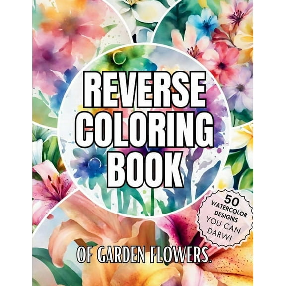 Reverse Coloring Book of Garden Flowers: Over 50 Watercolor Coloring Pages for Relaxation and Mindfulness with No bleedi, (Paperback)