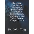thumbnail image 1 of Reverse Engineer Rigorous Proofs for Riemann Hypothesis, Polignac's and Twin Prime Conjectures, (Paperback), 1 of 1
