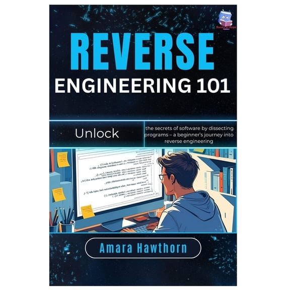 Reverse Engineering 101: Unlock the secrets of software by dissecting programs - a beginner's journey into reverse engin, (Paperback)