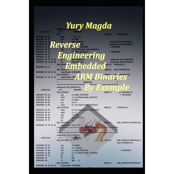 Reverse Engineering Embedded ARM Binaries By Example (Paperback) by Yury Magda