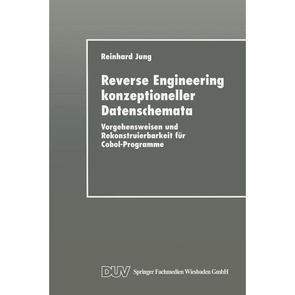 Reverse Engineering Konzeptioneller Datenschemata: Vorgehensweisen Und Rekonstruierbarkeit FÃ¼r Cobol-Programme, (Paperback)