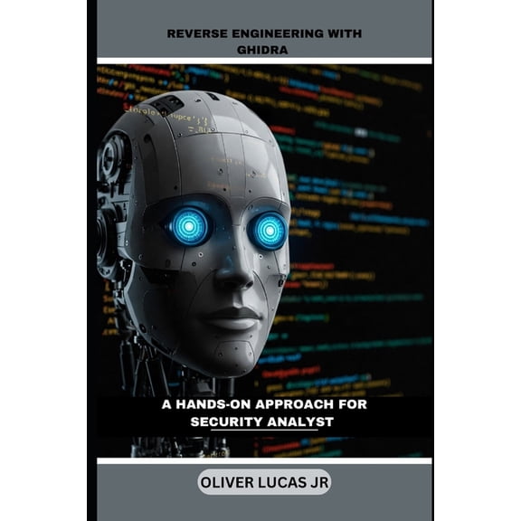Reverse Engineering With Ghidra: A Hands-On Approach For Security Analyst, (Paperback)