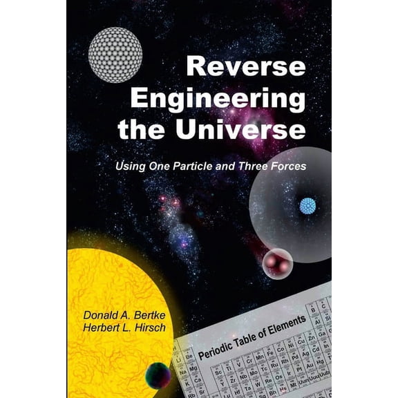 Reverse Engineering the Universe: Using One Particle and Three Forces, (Paperback)