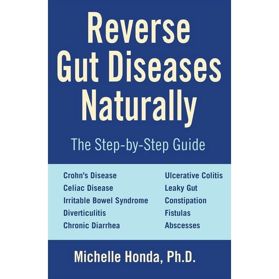 Reverse Gut Diseases Naturally: Cures for Crohn's Disease, Ulcerative Colitis, Celiac Disease, Ibs, and More, (Paperback)