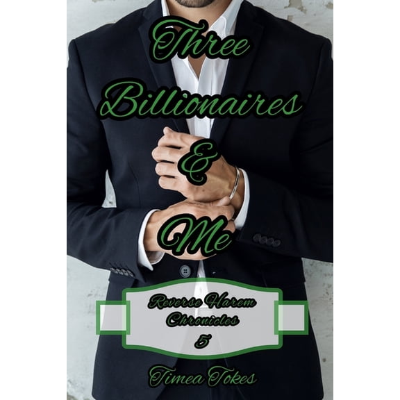 Reverse Harem Chronicles: Three Billionaires & Me: A Billionaire Reverse Harem Why Choose Short BDSM Romance MMMF (Reverse Harem Chronicles, Book 5) (Paperback)