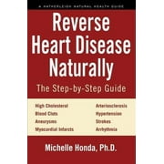 MICHELLE HONDA Reverse Heart Disease Naturally : Cures for high cholesterol, hypertension, arteriosclerosis, blood clots, aneurysms, myocardial infarcts and more. (Paperback)