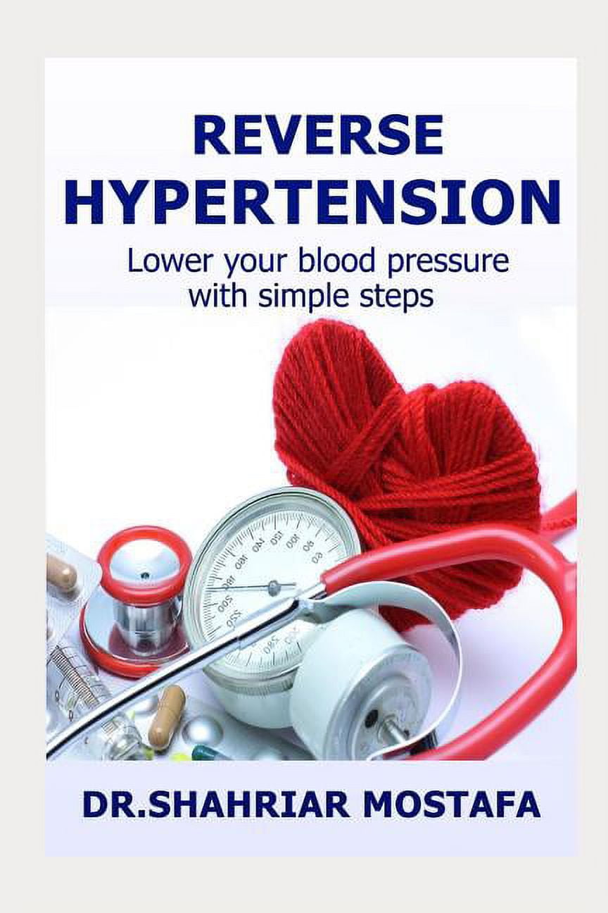 Reverse Hypertension: Lower your high blood pressure with simple steps Paperback 1520729464 9781520729466 Dr. Shahriar Mostafa