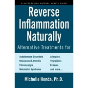 MICHELLE HONDA Reverse Inflammation Naturally : Alternative Treatments for Autoimmune Disorders, Rheumatoid Arthritis, Fibromyalgia, Metabolic Syndrome, Allergies, Thyroiditis, Eczema and more. (Paperback)