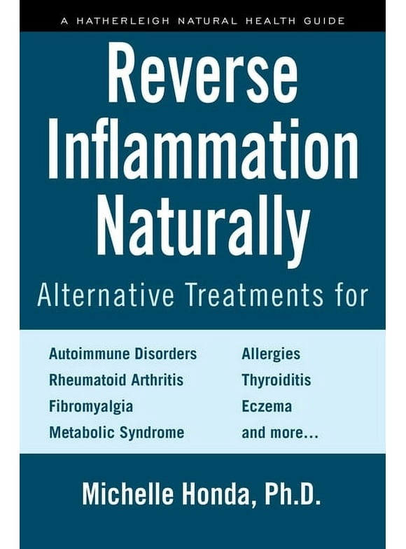 Reverse Inflammation Naturally : Alternative Treatments for Autoimmune Disorders, Rheumatoid Arthritis, Fibromyalgia, Metabolic Syndrome, Allergies, Thyroiditis, Eczema and more. (Paperback)