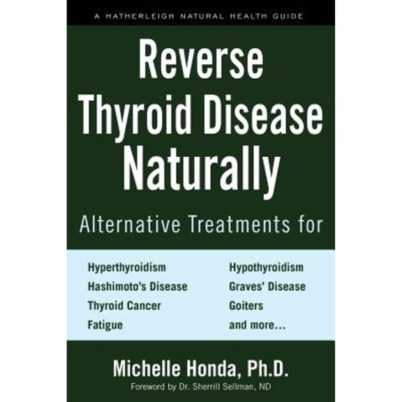Pre-Owned Reverse Thyroid Disease Naturally: Alternative Treatments for Hyperthyroidism, Hypothyroidism, Hashimoto's Disease, Graves' Disease, Thyroid Cancer, ... and More (Hatherleigh Natural Health Guides)