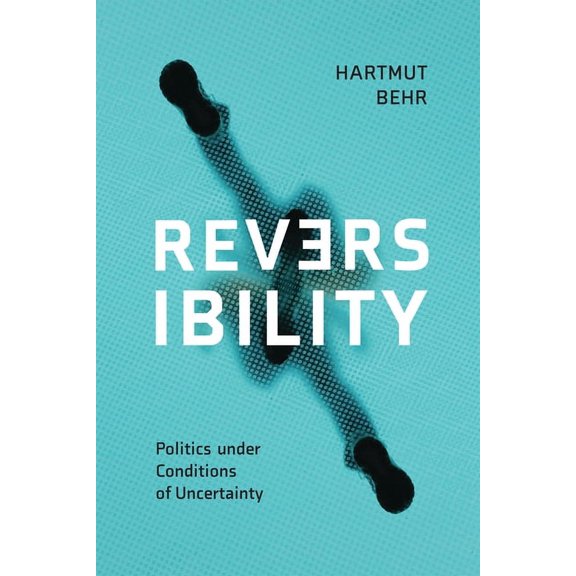 Reversibility - Politics Under Conditions of Uncertainty, (Hardcover)
