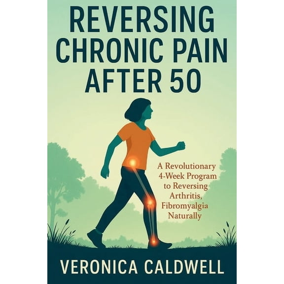 Reversing Chronic Pain After 50: A Revolutionary 4-week Program to Reversing Arthritis, Fibromyalgia & Inflammation , (Paperback)