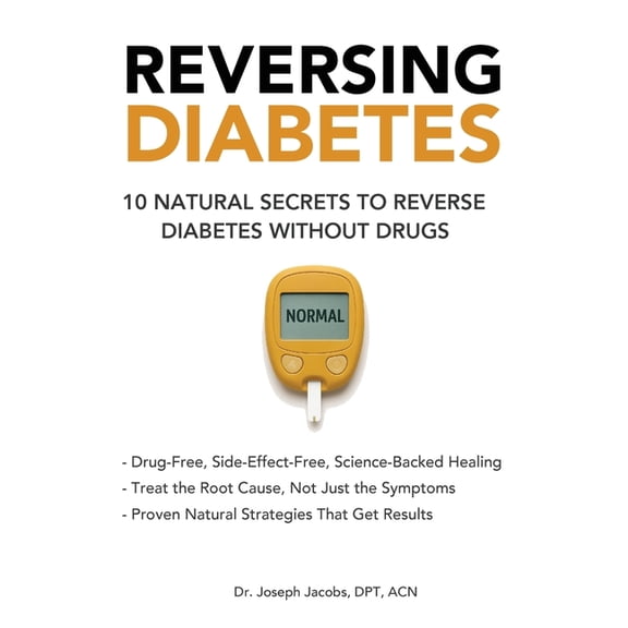 Reversing Diabetes: 10 Natural Secrets to Reverse Diabetes Without Drugs, (Paperback)