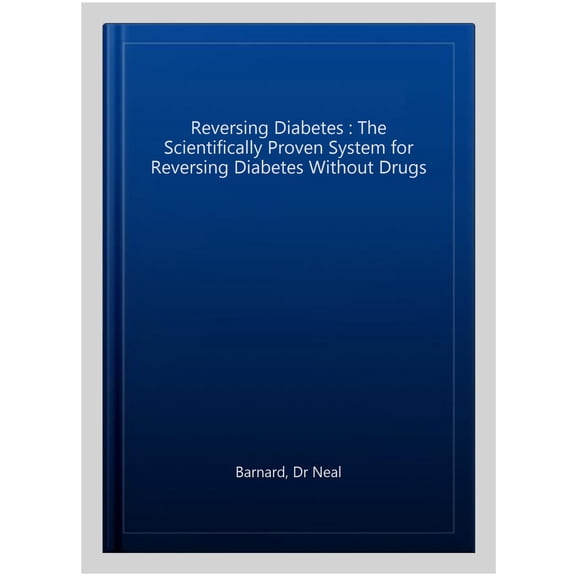 Reversing Diabetes : The Scientifically Proven System for Reversing Diabetes Without Drugs