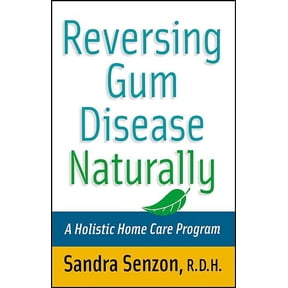 Reversing Gum Disease Naturally: A Holistic Home Care Program, (Paperback)