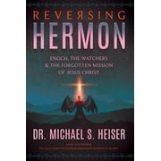 Reversing Hermon Enoch, the Watchers, and the Forgotten Mission of Jesus Christ, Paperback