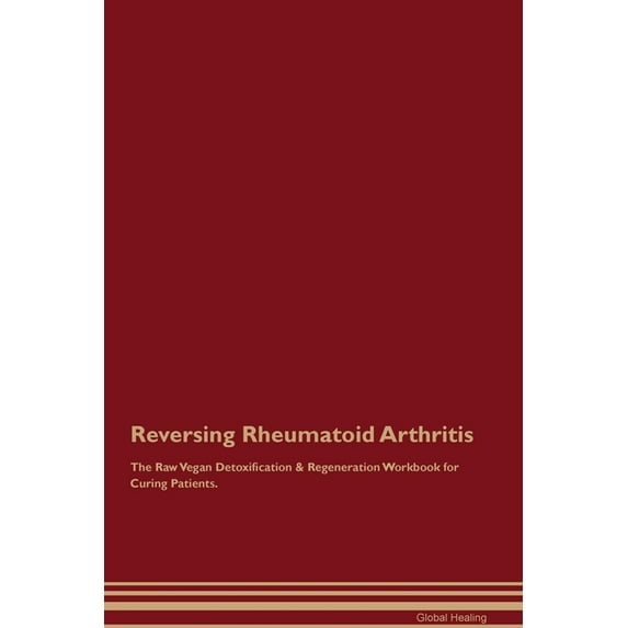 Reversing Rheumatoid Arthritis The Raw Vegan Detoxification & Regeneration Workbook for Curing Patients. (Paperback)
