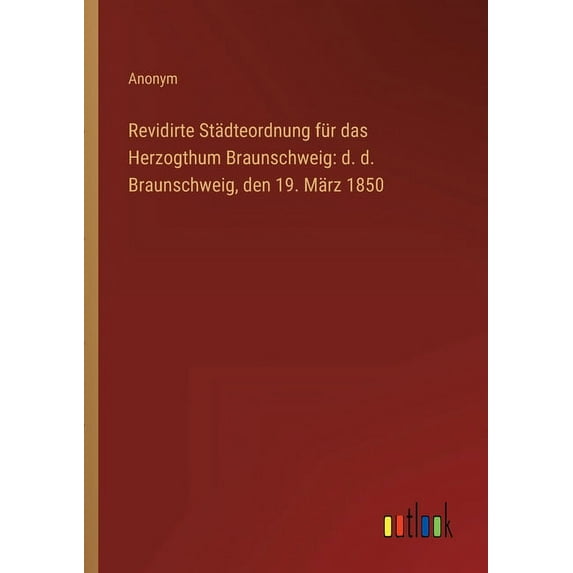 Revidirte Städteordnung für das Herzogthum Braunschweig : d. d. Braunschweig, den 19. März 1850 (Paperback)